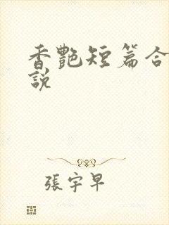 香艳短篇合集小说