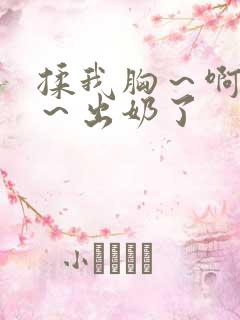 揉我胸～啊～嗯～出奶了