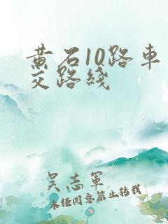 黄石10路车公交路线 黄石10路车公交路线