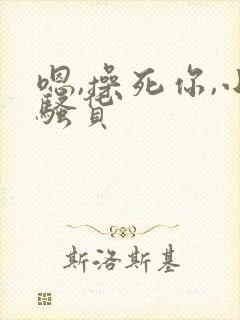 嗯,操死你,小骚货