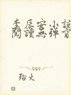 李辰安小说免费阅读无弹窗全文最新章节
