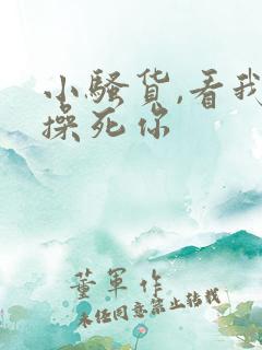 小骚货,看我不操死你 小骚货,看我不操死你