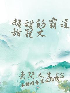超甜的霸道总裁甜宠文