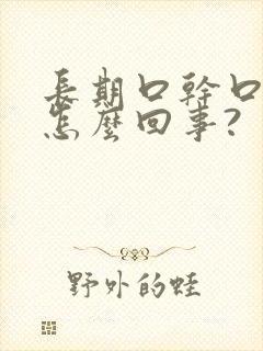 长期口干口苦是怎么回事?