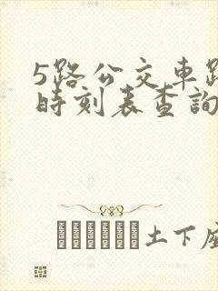 5路公交车路线时刻表查询 5路公交车路线时刻表查询