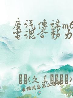广汽传祺m6油电混合动力车