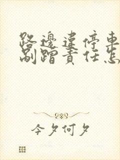 路边违停车辆被剐蹭责任怎么承担