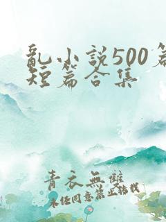乱小说500篇短篇合集