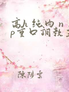 高h 纯肉 np重口调教主动骚文