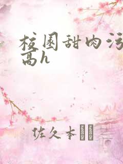 校园甜肉污车文高h