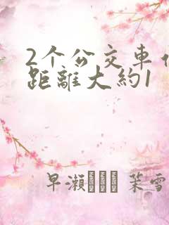 2个公交车站的距离大约1
