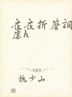 夜夜折磨调教她虐h 夜夜折磨调教她虐h