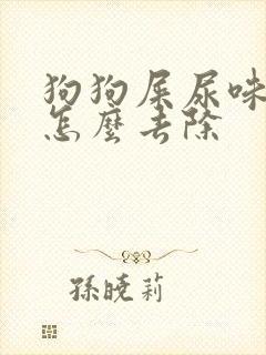 狗狗屎尿味太重怎么去除