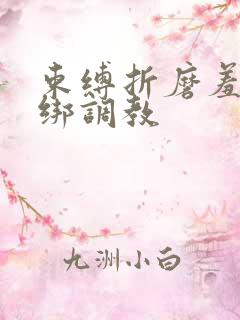 束缚折磨羞辱捆绑调教