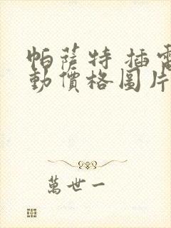 帕萨特 插电混动价格图片报价