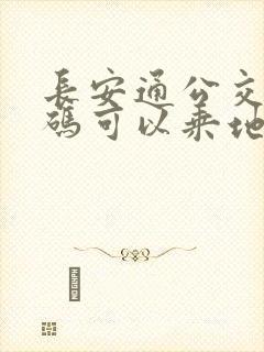 长安通公交乘车码可以乘地铁吗