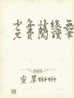 少年情缘无弹窗免费阅读笔趣阁 少年情缘无弹窗免费阅读笔趣阁
