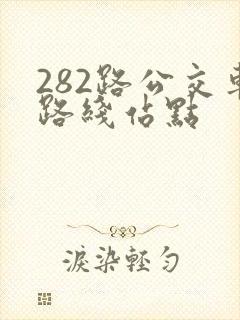 282路公交车路线站点 282路公交车路线站点