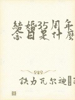结婚35周年纪念日是什么婚