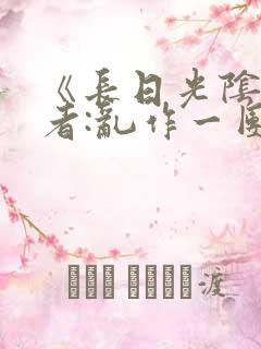 《长日光阴》作者:乱作一团