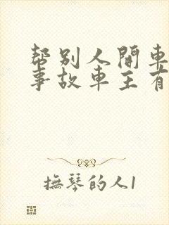 帮别人开车出了事故车主有责任吗