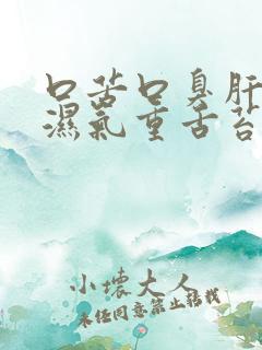 口苦口臭肝火旺湿气重舌苔白厚