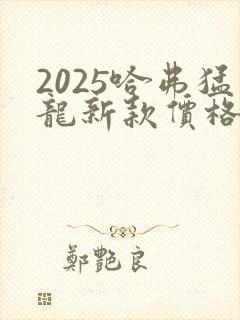 2025哈弗猛龙新款价格