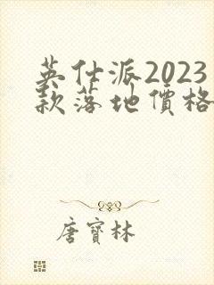 英仕派2023款落地价格 英仕派2023款落地价格