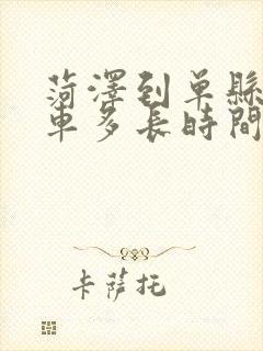 菏泽到单县公交车多长时间