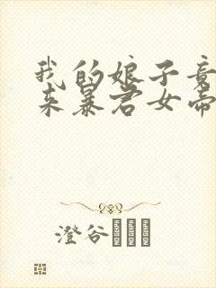 我的娘子竟是未来暴君女帝漫画免费阅读下