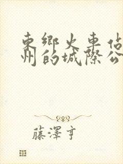 东乡火车站到抚州的城际公交时刻表
