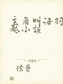 主角叫洛羽的穿越小说