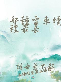 哪种电车续航里程最长