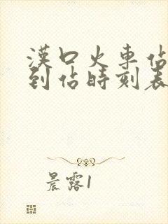 汉口火车站列车到站时刻表