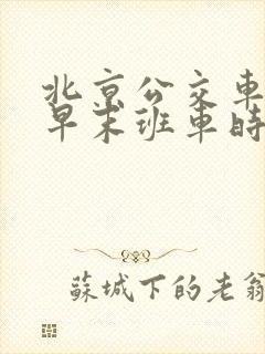 北京公交车时间早末班车时间