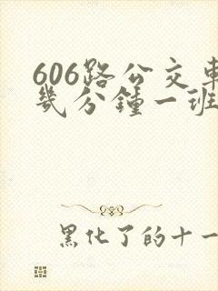 606路公交车几分钟一班