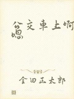 公交车上啊啊啊嗯