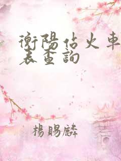衡阳站火车时刻表查询
