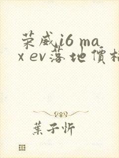 荣威i6 max ev落地价格