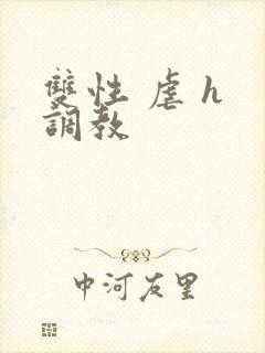 双性 虐 h 调教