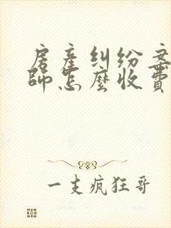 房产纠纷案请律师怎么收费
