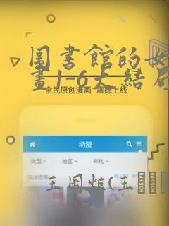 图书馆的女友漫画1-6大结局：结局+番外