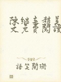 陈继来赵美媛全文免费阅读笔趣阁 陈继来赵美媛全文免费阅读笔趣阁