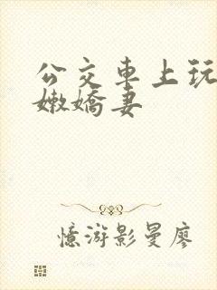 公交车上玩弄白嫩娇妻