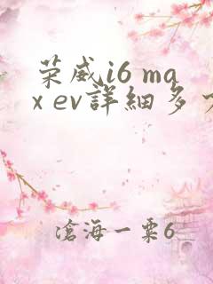 荣威i6 max ev详细多少钱 荣威i6 max ev详细多少钱