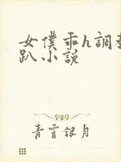 女仆乖h调教跪趴小说