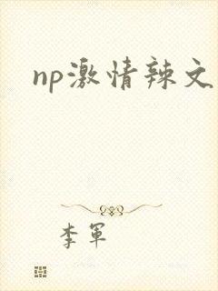 np激情辣文 np激情辣文