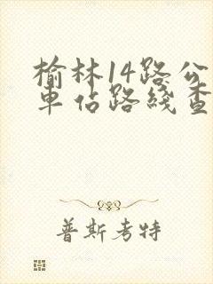 榆林14路公交车站路线查询