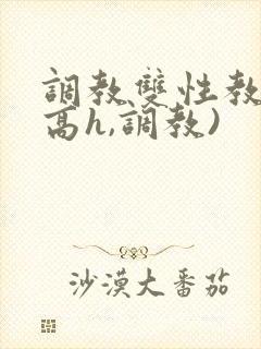 调教双性教官(高h,调教)