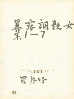 暴露调教女友小叶1—7
